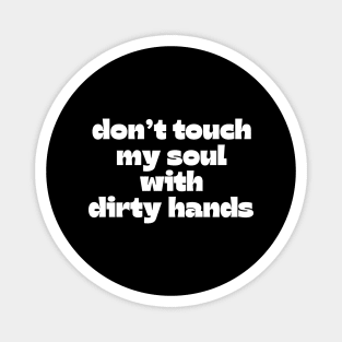 Don't touch my soul with dirty hands Magnet